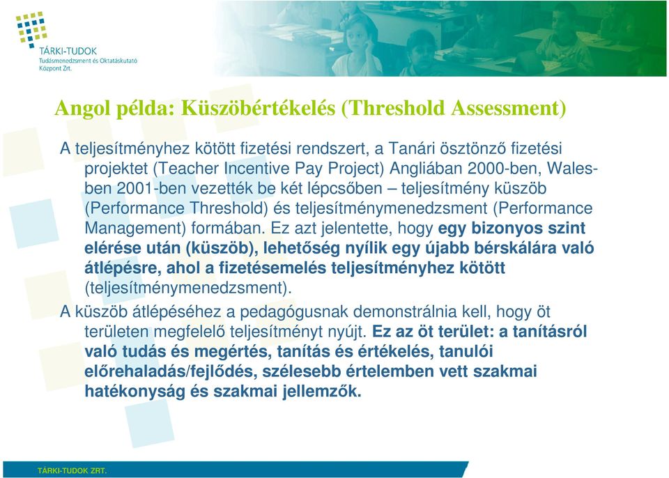 Ez azt jelentette, hogy egy bizonyos szint elérése után (küszöb), lehetıség nyílik egy újabb bérskálára való átlépésre, ahol a fizetésemelés teljesítményhez kötött (teljesítménymenedzsment).