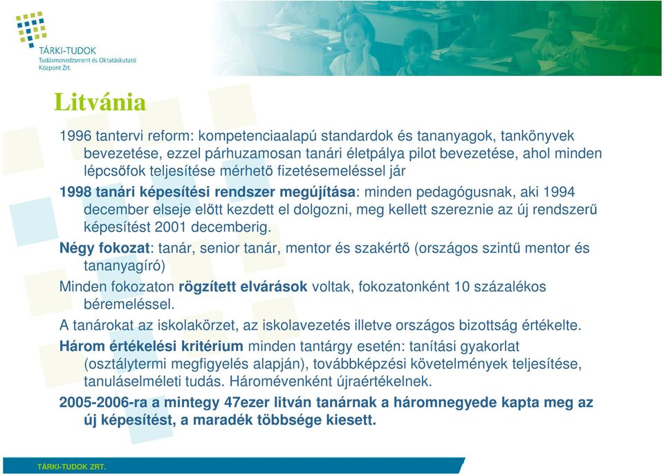 decemberig. Négy fokozat: tanár, senior tanár, mentor és szakértı (országos szintő mentor és tananyagíró) Minden fokozaton rögzített elvárások voltak, fokozatonként 10 százalékos béremeléssel.