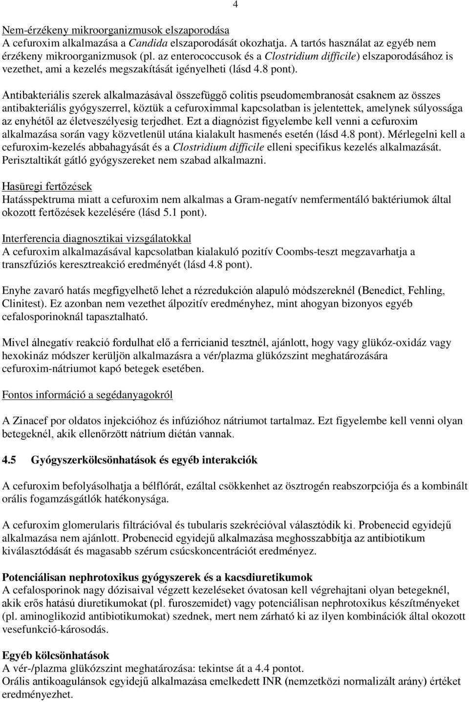 4 Antibakteriális szerek alkalmazásával összefüggő colitis pseudomembranosát csaknem az összes antibakteriális gyógyszerrel, köztük a cefuroximmal kapcsolatban is jelentettek, amelynek súlyossága az