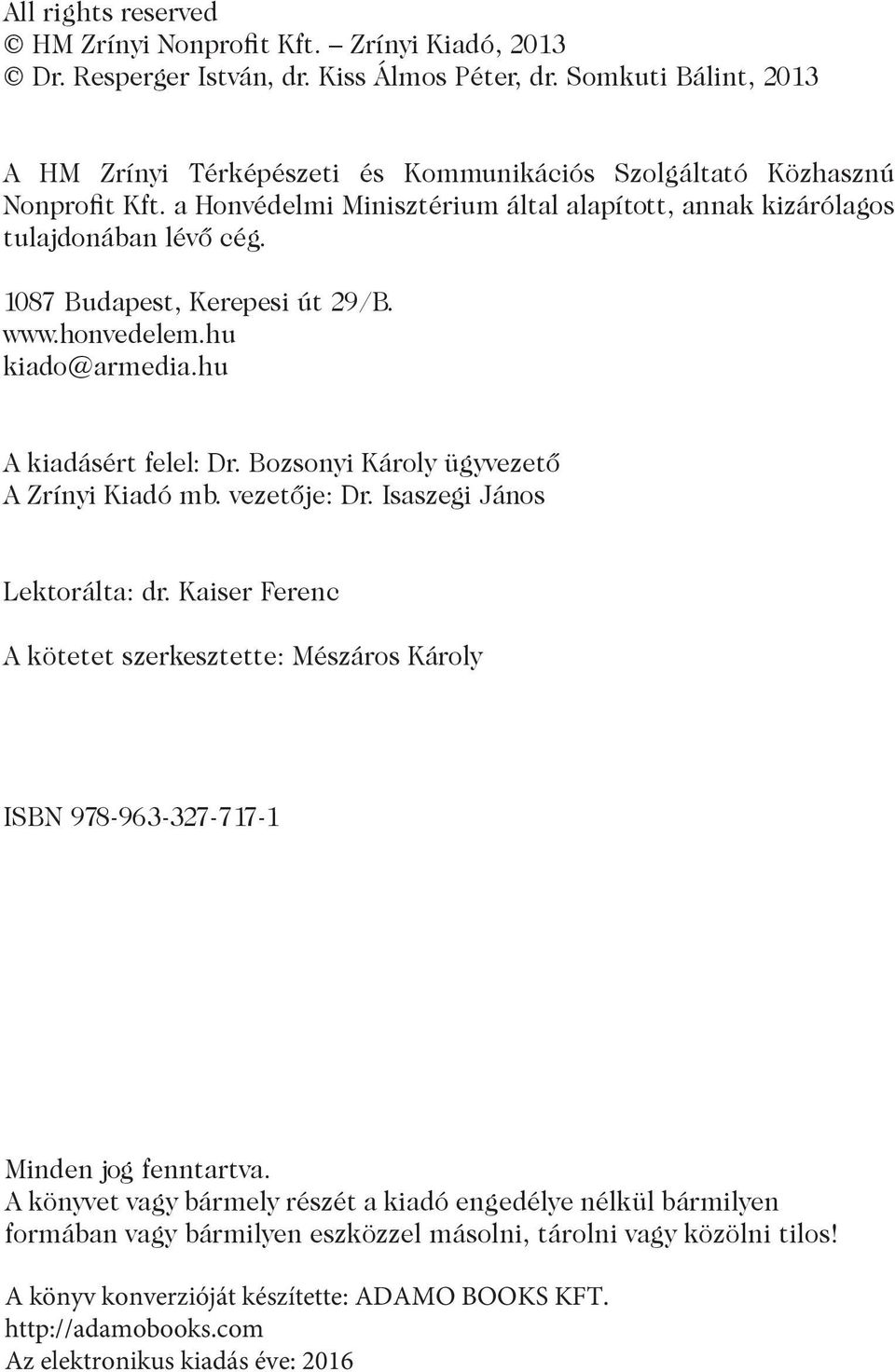 1087 Budapest, Kerepesi út 29/B. www.honvedelem.hu kiado@armedia.hu A kiadásért felel: Dr. Bozsonyi Károly ügyvezető A Zrínyi Kiadó mb. vezetője: Dr. Isaszegi János Lektorálta: dr.