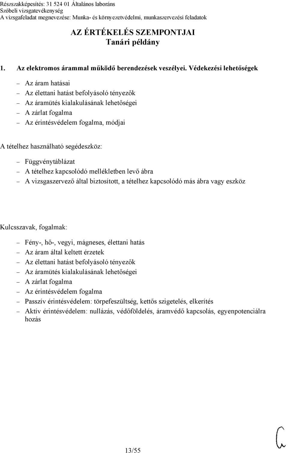 módjai Kulcsszavak, fogalmak: Fény-, hő-, vegyi, mágneses, élettani hatás Az áram által keltett érzetek Az élettani hatást befolyásoló tényezők Az áramütés