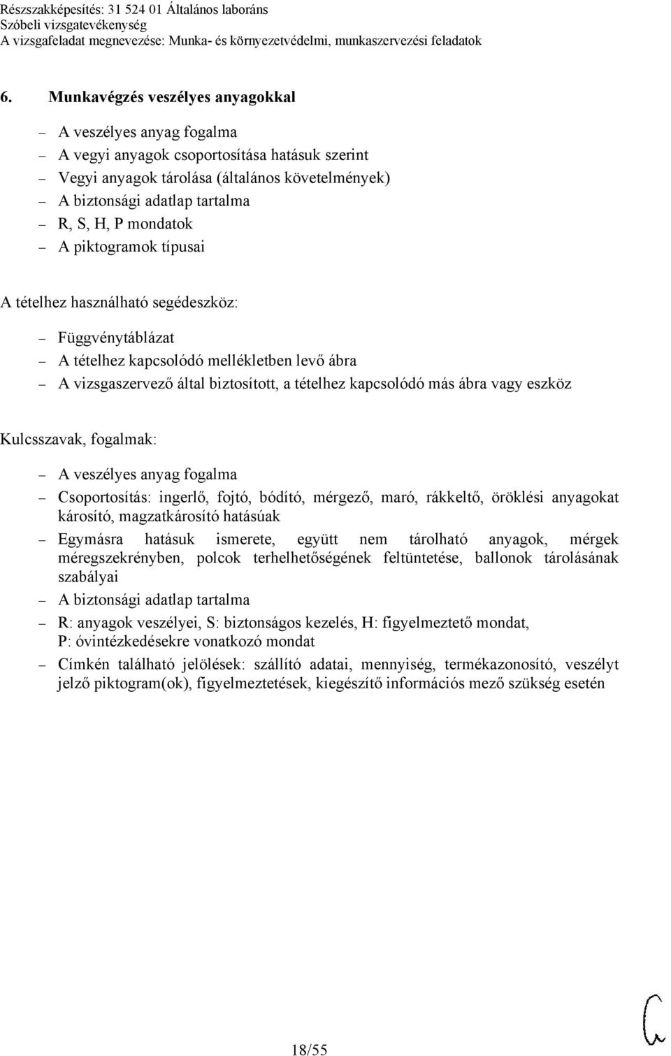 Egymásra hatásuk ismerete, együtt nem tárolható anyagok, mérgek méregszekrényben, polcok terhelhetőségének feltüntetése, ballonok tárolásának szabályai A biztonsági adatlap tartalma R: anyagok