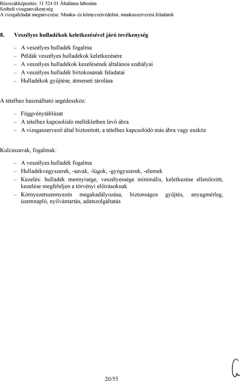 hulladék fogalma Hulladékvegyszerek, -savak, -lúgok, -gyógyszerek, -elemek Kezelés: hulladék mennyisége, veszélyessége minimális, keletkezése ellenőrzött,