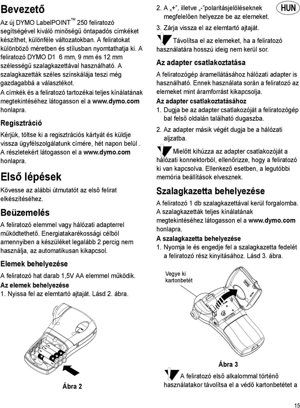 A címkék és a feliratozó tartozékai teljes kínálatának megtekintéséhez látogasson el a www.dymo.com honlapra.