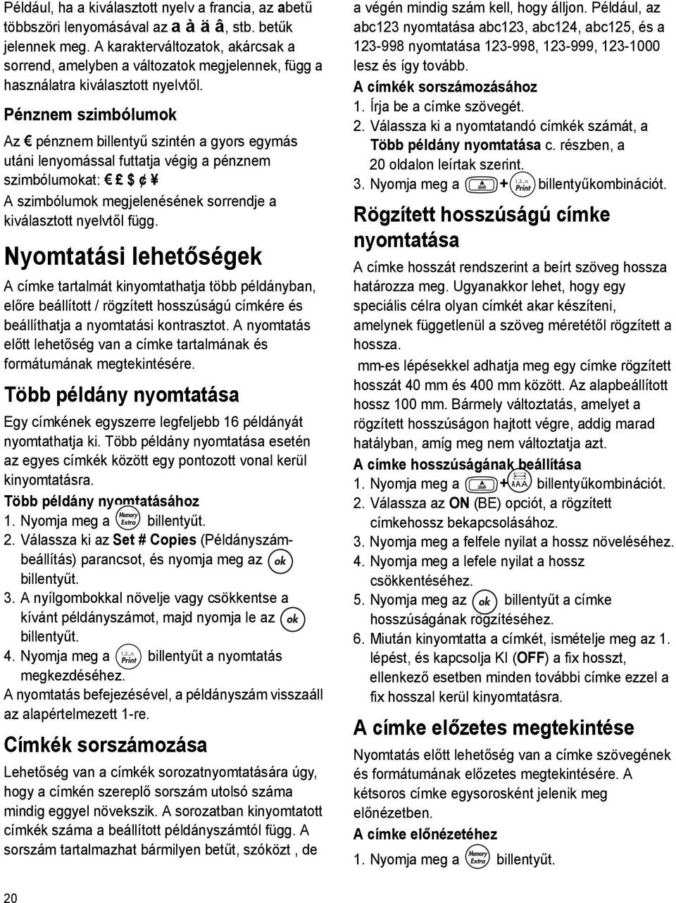 Pénznem szimbólumok Az pénznem billentyű szintén a gyors egymás utáni lenyomással futtatja végig a pénznem szimbólumokat: $ A szimbólumok megjelenésének sorrendje a kiválasztott nyelvtől függ.