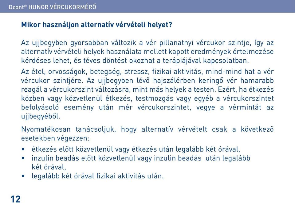 terápiájával kapcsolatban. Az étel, orvosságok, betegség, stressz, fizikai aktivitás, mind-mind hat a vér vércukor szintjére.