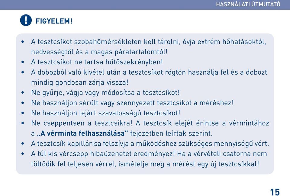 Ne használjon sérült vagy szennyezett tesztcsíkot a méréshez! Ne használjon lejárt szavatosságú tesztcsíkot! Ne cseppentsen a tesztcsíkra!