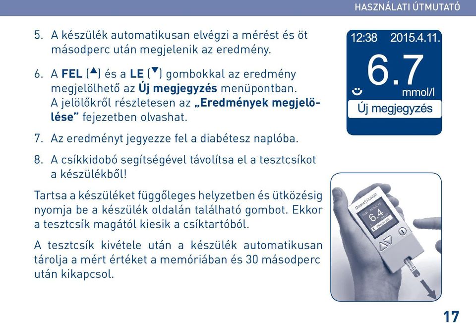 Az eredményt jegyezze fel a diabétesz naplóba. 8. A csíkkidobó segítségével távolítsa el a tesztcsíkot a készülékből!