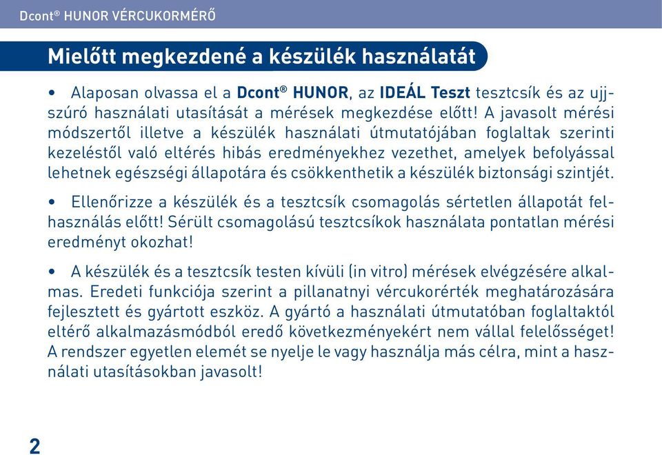 csökkenthetik a készülék biztonsági szintjét. Ellenőrizze a készülék és a tesztcsík csomagolás sértetlen állapotát felhasználás előtt!