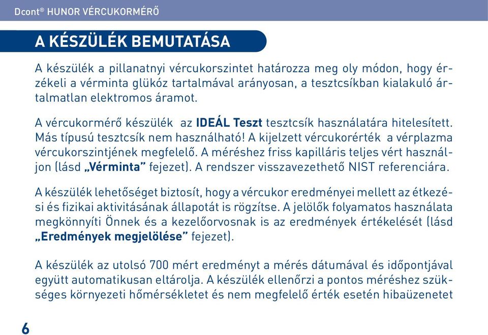 A kijelzett vércukorérték a vérplazma vércukorszintjének megfelelő. A méréshez friss kapilláris teljes vért használjon (lásd Vérminta fejezet). A rendszer visszavezethető NIST referenciára.