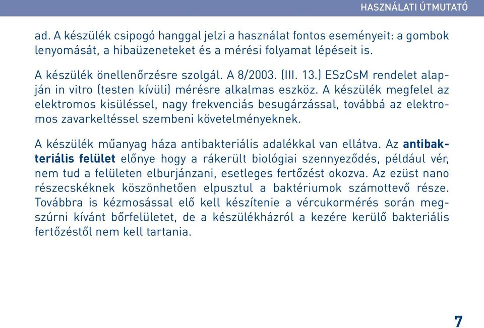 A készülék megfelel az elektromos kisüléssel, nagy frekvenciás besugárzással, továbbá az elektromos zavarkeltéssel szembeni követelményeknek.