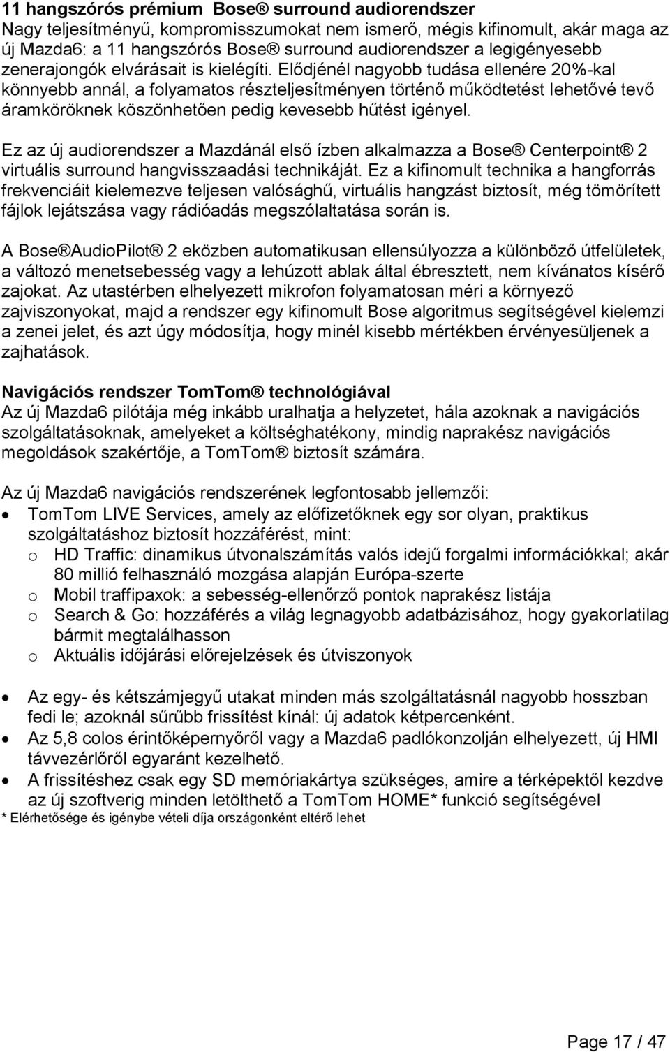 Elődjénél nagyobb tudása ellenére 20%-kal könnyebb annál, a folyamatos részteljesítményen történő működtetést lehetővé tevő áramköröknek köszönhetően pedig kevesebb hűtést igényel.