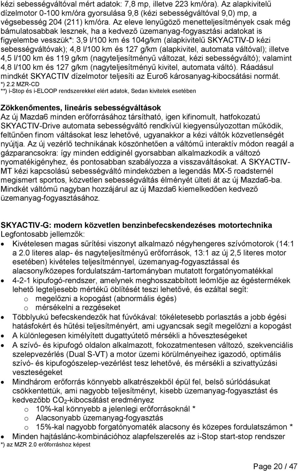 sebességváltóvak); 4,8 és 127 g/ (alapkivitel, automata váltóval); illetve 4,5 és 119 g/ (nagyteljesítményű változat, kézi sebességváltó); valamint 4,8 és 127 g/ (nagyteljesítményű kivitel, automata