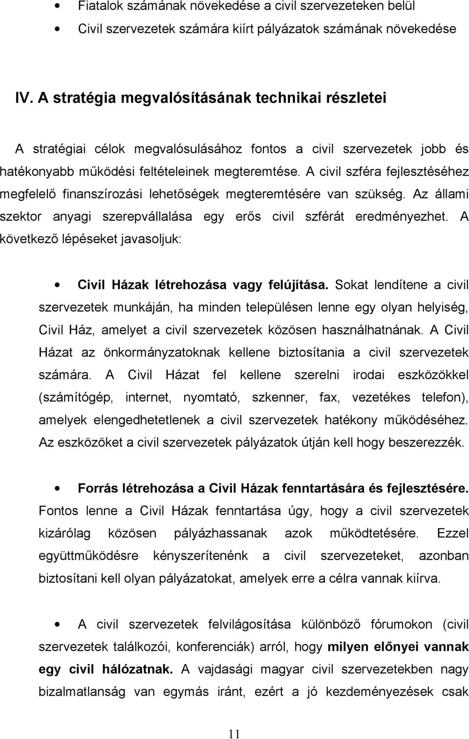 A civil szféra fejlesztéséhez megfelelı finanszírozási lehetıségek megteremtésére van szükség. Az állami szektor anyagi szerepvállalása egy erıs civil szférát eredményezhet.