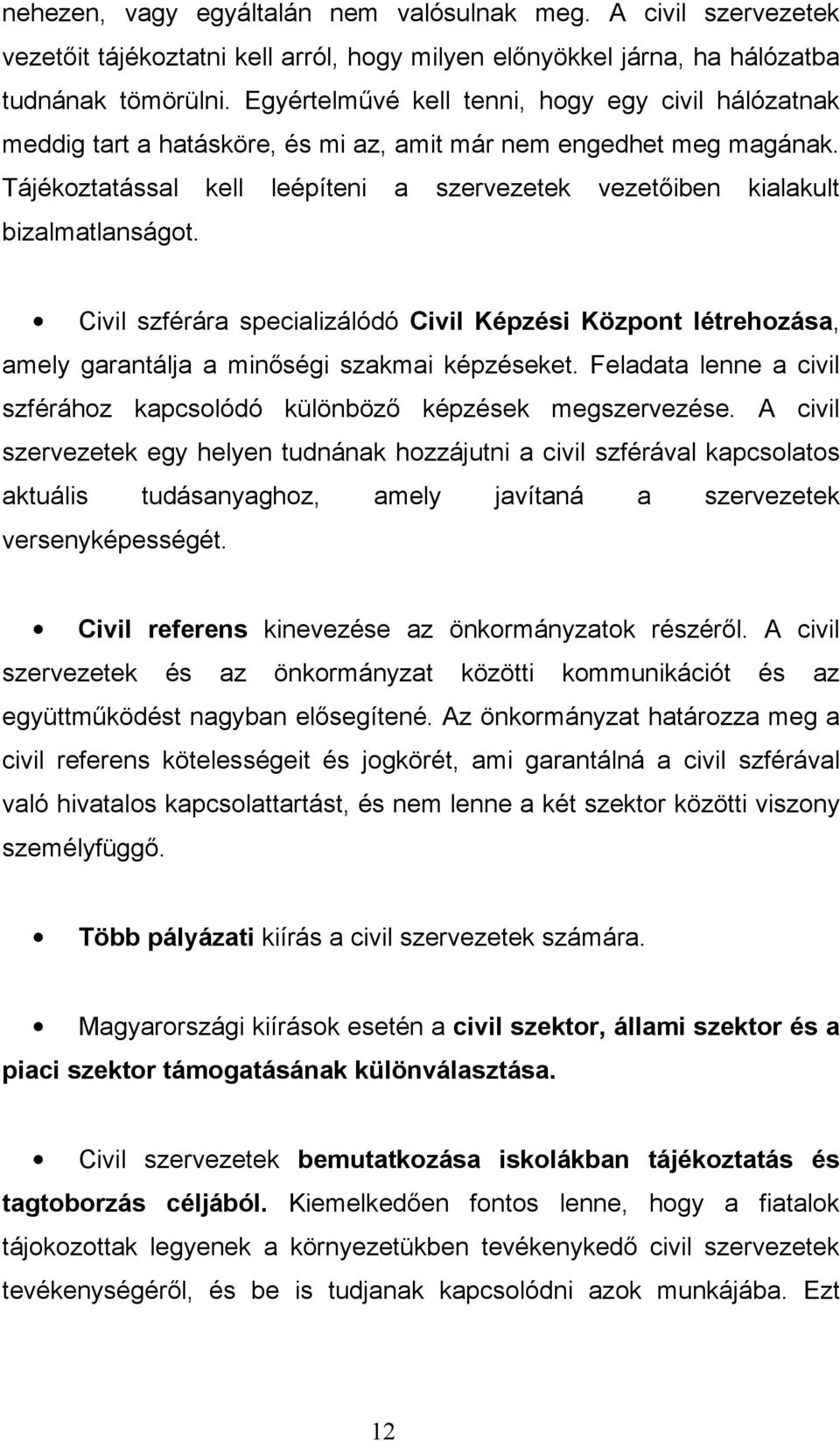 Tájékoztatással kell leépíteni a szervezetek vezetıiben kialakult bizalmatlanságot. Civil szférára specializálódó Civil Képzési Központ létrehozása, amely garantálja a minıségi szakmai képzéseket.