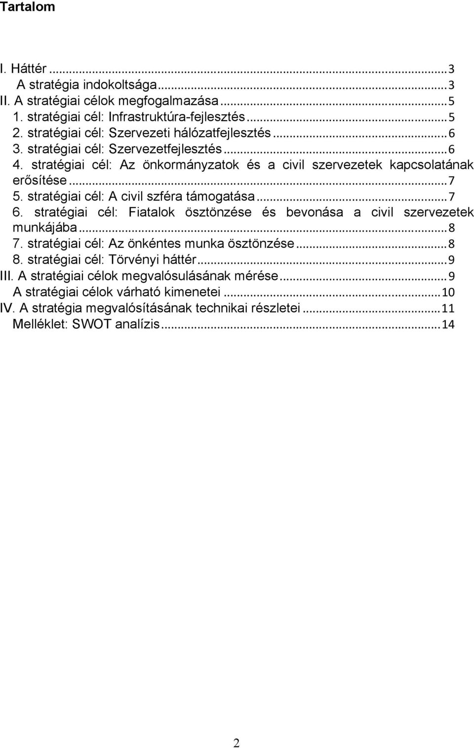 stratégiai cél: A civil szféra támogatása...7 6. stratégiai cél: Fiatalok ösztönzése és bevonása a civil szervezetek munkájába...8 7. stratégiai cél: Az önkéntes munka ösztönzése...8 8.