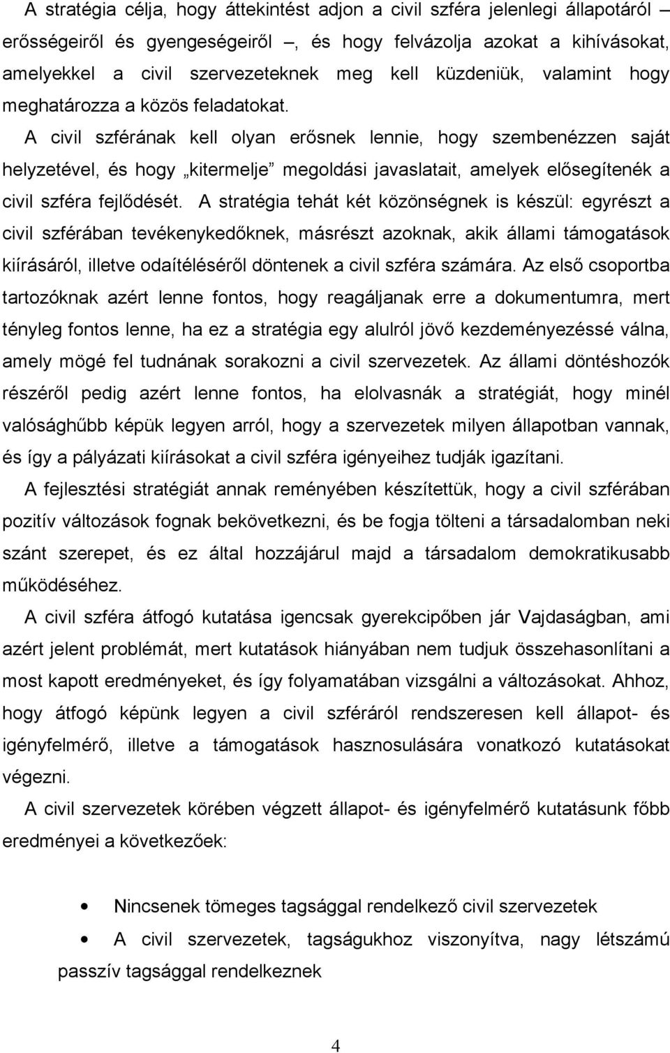 A civil szférának kell olyan erısnek lennie, hogy szembenézzen saját helyzetével, és hogy kitermelje megoldási javaslatait, amelyek elısegítenék a civil szféra fejlıdését.