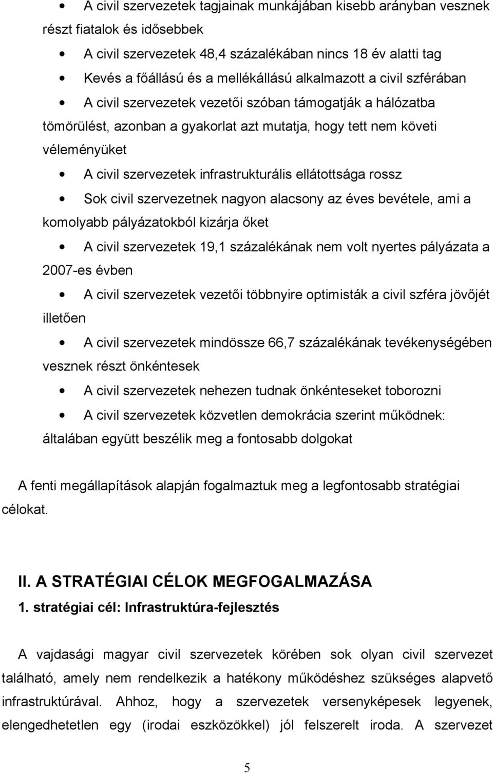 infrastrukturális ellátottsága rossz Sok civil szervezetnek nagyon alacsony az éves bevétele, ami a komolyabb pályázatokból kizárja ıket A civil szervezetek 19,1 százalékának nem volt nyertes