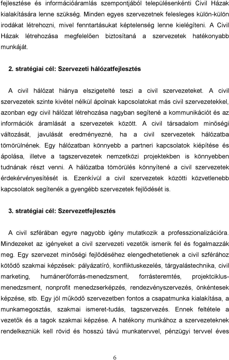 A Civil Házak létrehozása megfelelıen biztosítaná a szervezetek hatékonyabb munkáját. 2. stratégiai cél: Szervezeti hálózatfejlesztés A civil hálózat hiánya elszigetelté teszi a civil szervezeteket.