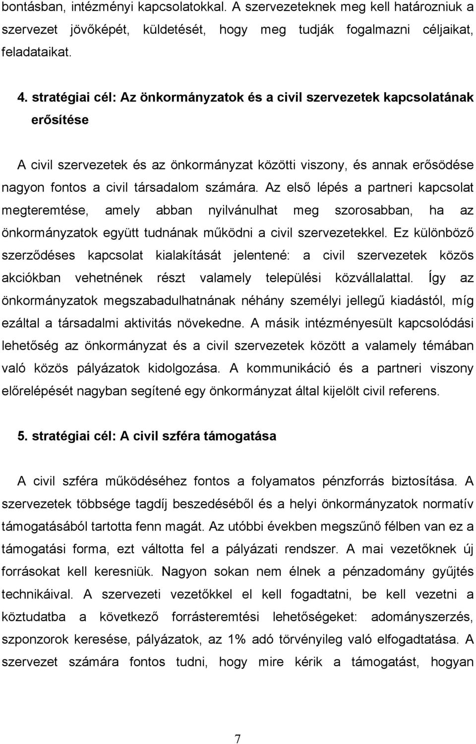 Az elsı lépés a partneri kapcsolat megteremtése, amely abban nyilvánulhat meg szorosabban, ha az önkormányzatok együtt tudnának mőködni a civil szervezetekkel.