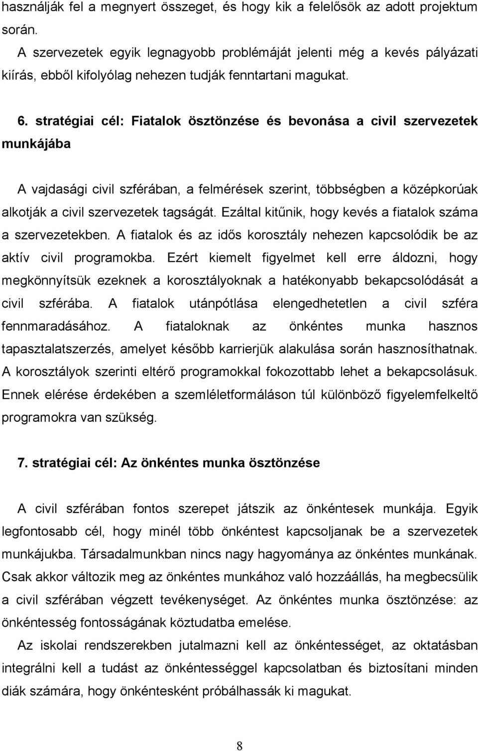 stratégiai cél: Fiatalok ösztönzése és bevonása a civil szervezetek munkájába A vajdasági civil szférában, a felmérések szerint, többségben a középkorúak alkotják a civil szervezetek tagságát.