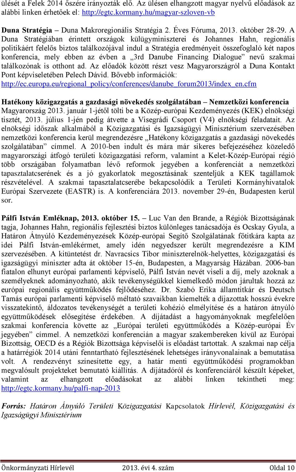 A Duna Stratégiában érintett országok külügyminiszterei és Johannes Hahn, regionális politikáért felelős biztos találkozójával indul a Stratégia eredményeit összefoglaló két napos konferencia, mely