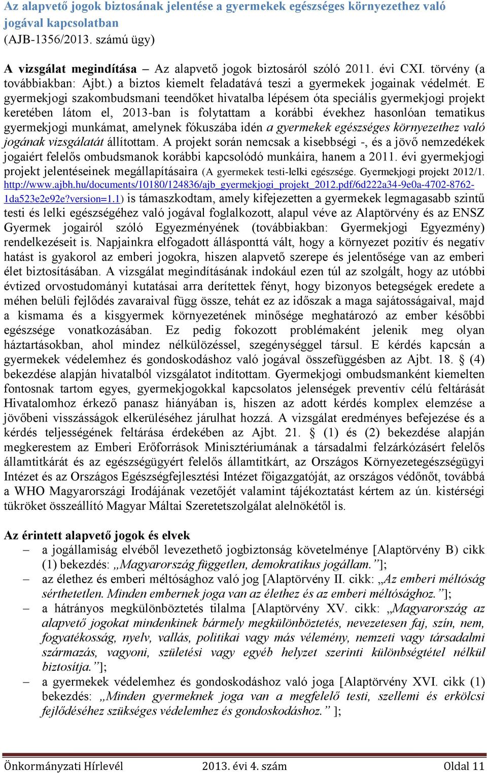 E gyermekjogi szakombudsmani teendőket hivatalba lépésem óta speciális gyermekjogi projekt keretében látom el, 2013-ban is folytattam a korábbi évekhez hasonlóan tematikus gyermekjogi munkámat,