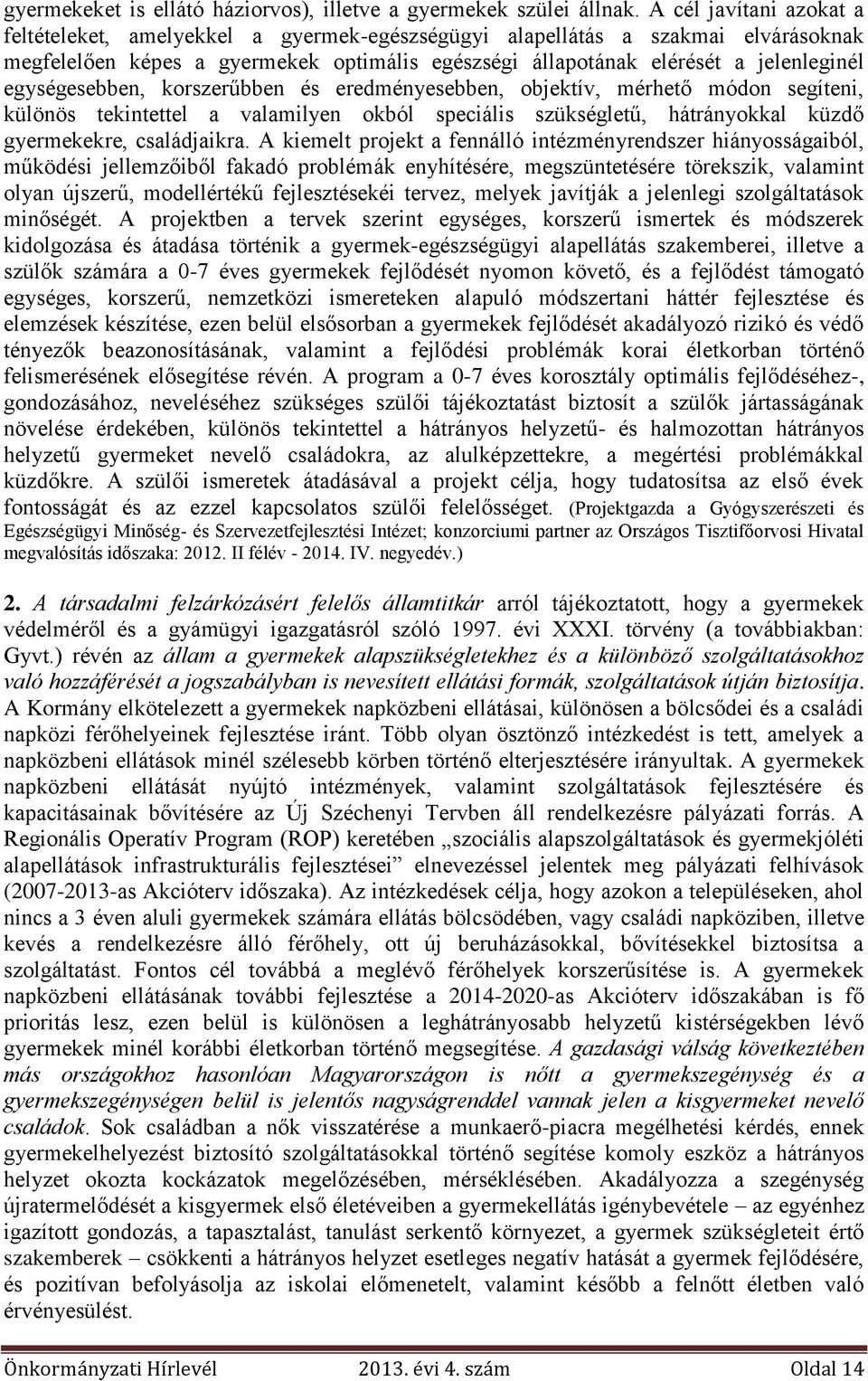 egységesebben, korszerűbben és eredményesebben, objektív, mérhető módon segíteni, különös tekintettel a valamilyen okból speciális szükségletű, hátrányokkal küzdő gyermekekre, családjaikra.