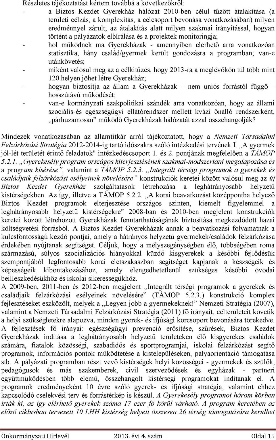 arra vonatkozóan statisztika, hány család/gyermek került gondozásra a programban; van-e utánkövetés; - miként valósul meg az a célkitűzés, hogy 2013-ra a meglévőkön túl több mint 120 helyen jöhet