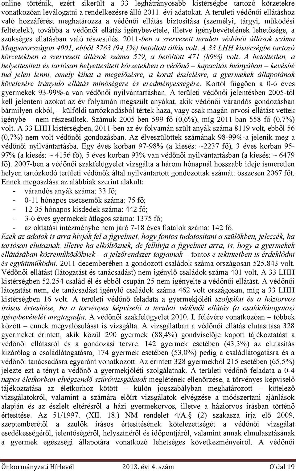 lehetősége, a szükséges ellátásban való részesülés. 2011-ben a szervezett területi védőnői állások száma Magyarországon 4001, ebből 3763 (94,1%) betöltött állás volt.