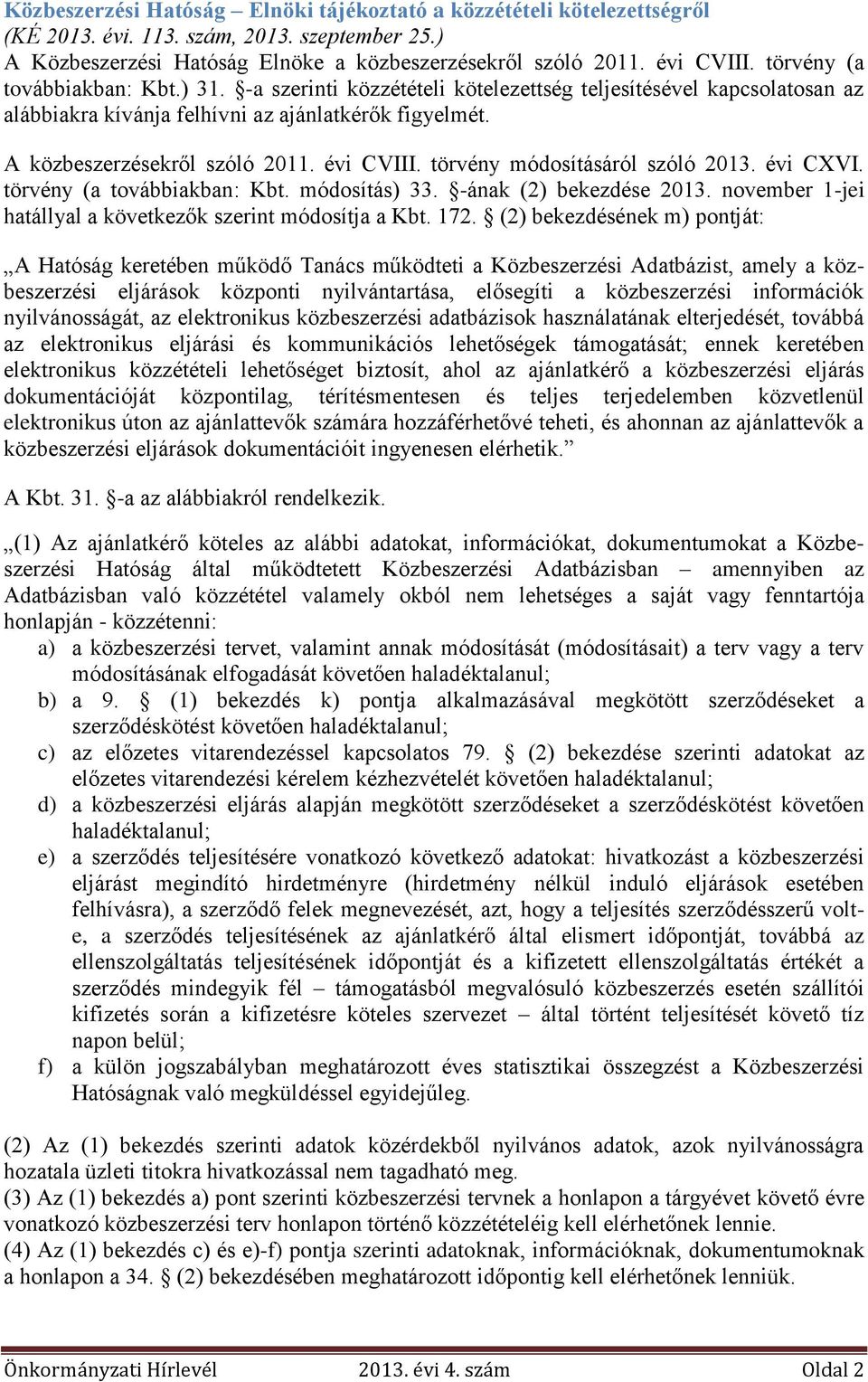 évi CVIII. törvény módosításáról szóló 2013. évi CXVI. törvény (a továbbiakban: Kbt. módosítás) 33. -ának (2) bekezdése 2013. november 1-jei hatállyal a következők szerint módosítja a Kbt. 172.