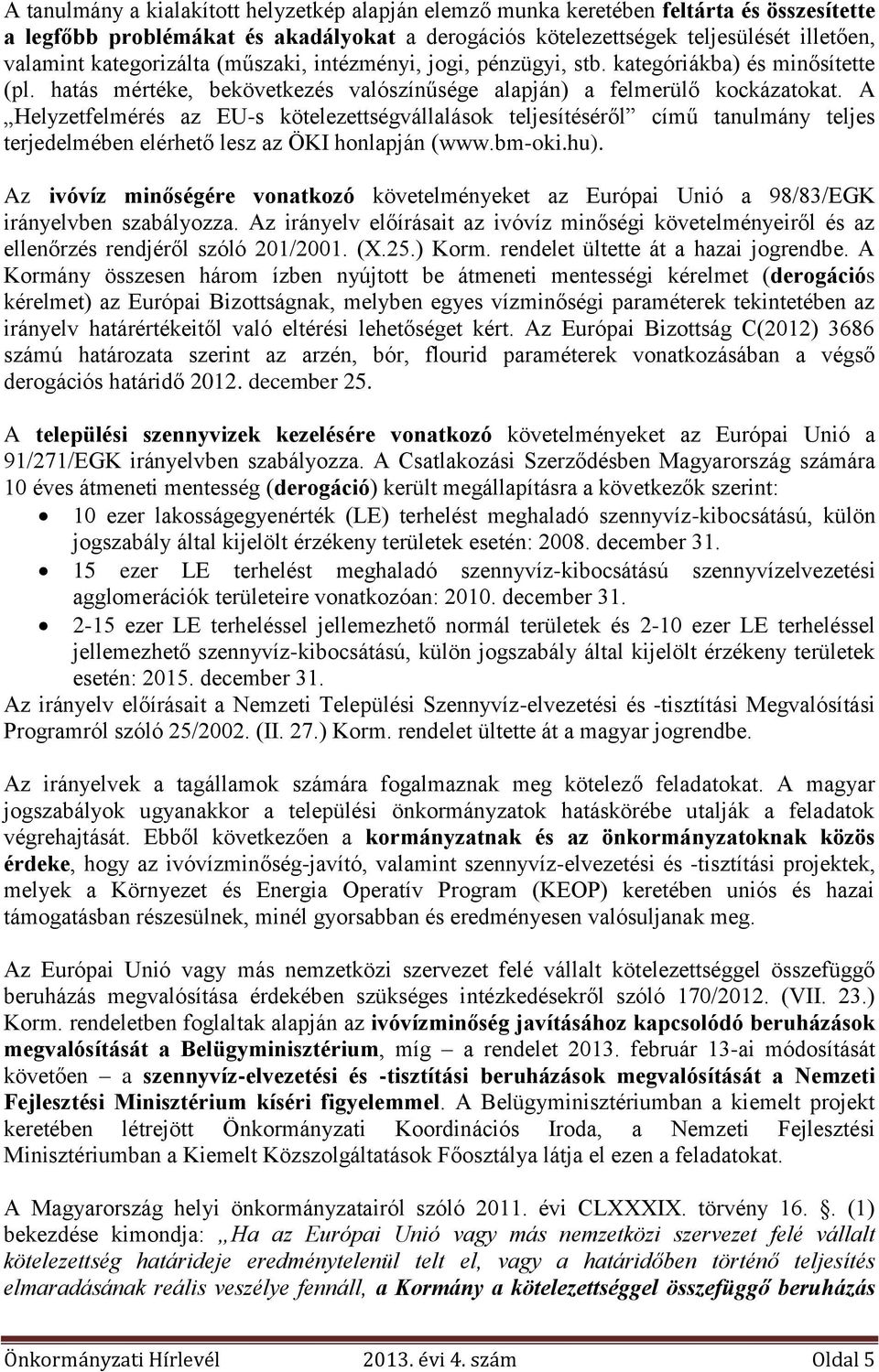 A Helyzetfelmérés az EU-s kötelezettségvállalások teljesítéséről című tanulmány teljes terjedelmében elérhető lesz az ÖKI honlapján (www.bm-oki.hu).