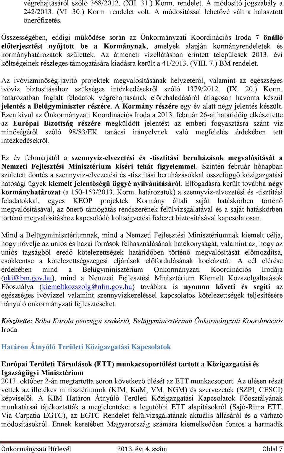 Az átmeneti vízellátásban érintett települések 2013. évi költségeinek részleges támogatására kiadásra került a 41/2013. (VIII. 7.) BM rendelet.