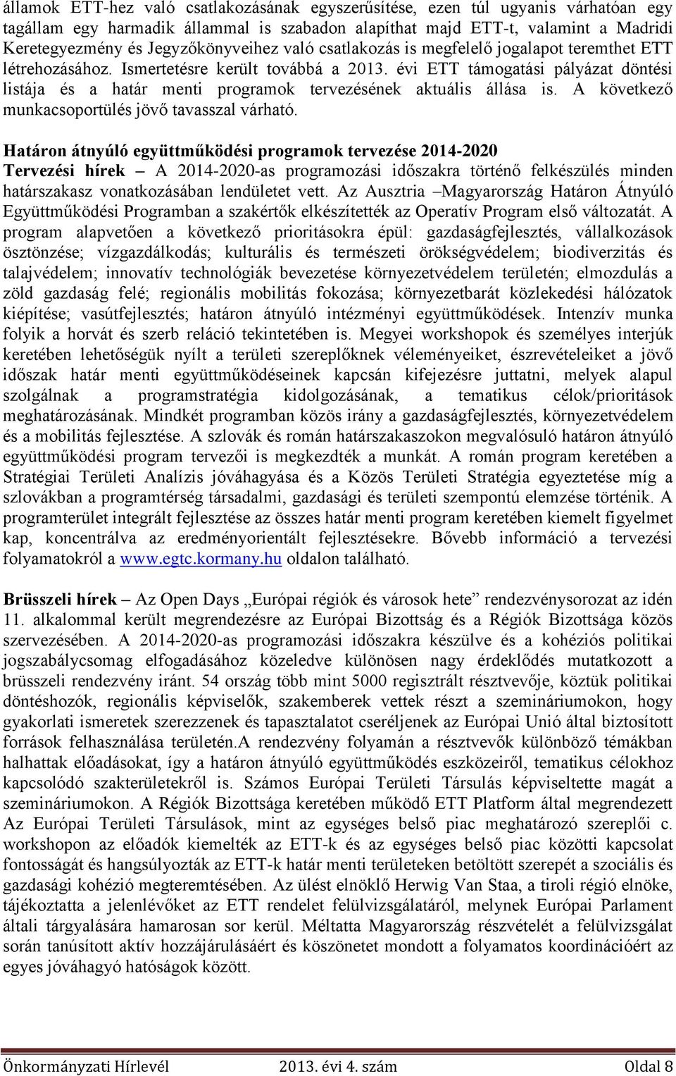 évi ETT támogatási pályázat döntési listája és a határ menti programok tervezésének aktuális állása is. A következő munkacsoportülés jövő tavasszal várható.