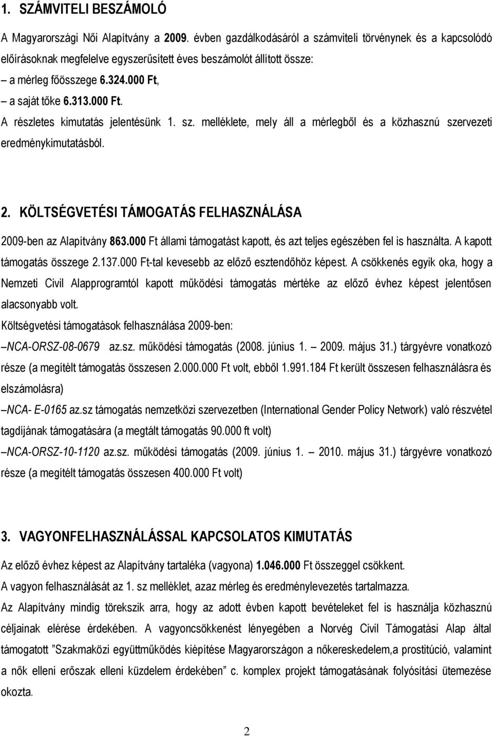 a saját tőke 6.313.000 Ft. A részletes kimutatás jelentésünk 1. sz. melléklete, mely áll a mérlegből és a közhasznú szervezeti eredménykimutatásból. 2.