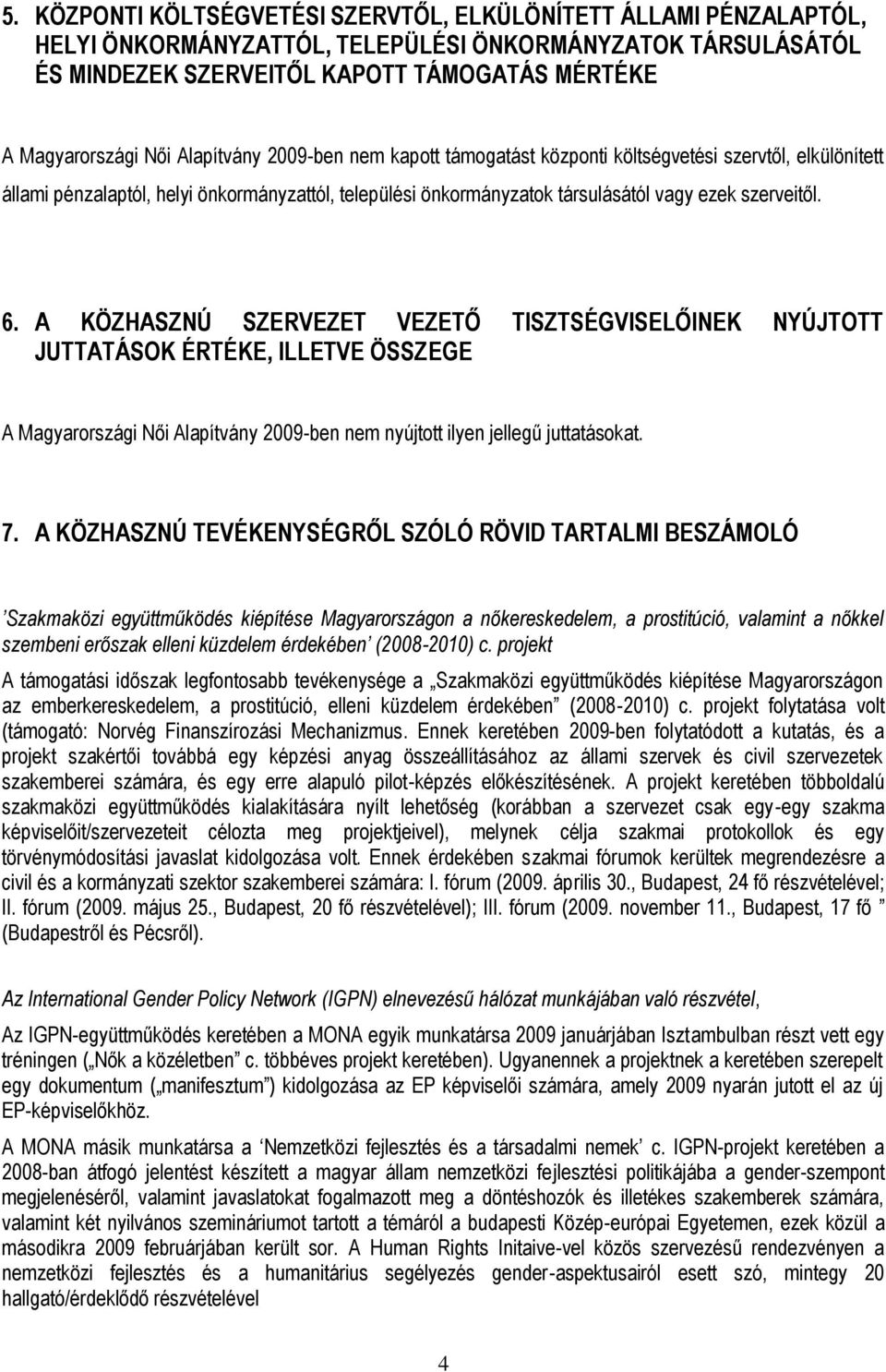 A KÖZHASZNÚ SZERVEZET VEZETŐ TISZTSÉGVISELŐINEK NYÚJTOTT JUTTATÁSOK ÉRTÉKE, ILLETVE ÖSSZEGE A Magyarországi Női Alapítvány 2009-ben nem nyújtott ilyen jellegű juttatásokat. 7.