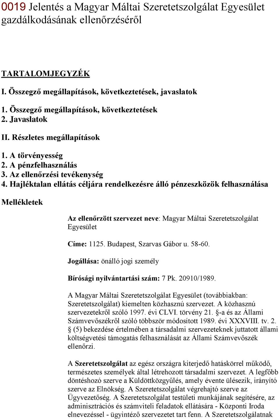 Hajléktalan ellátás céljára rendelkezésre álló pénzeszközök felhasználása Mellékletek Az ellenőrzött szervezet neve: Magyar Máltai Szeretetszolgálat Egyesület Címe: 1125. Budapest, Szarvas Gábor u.