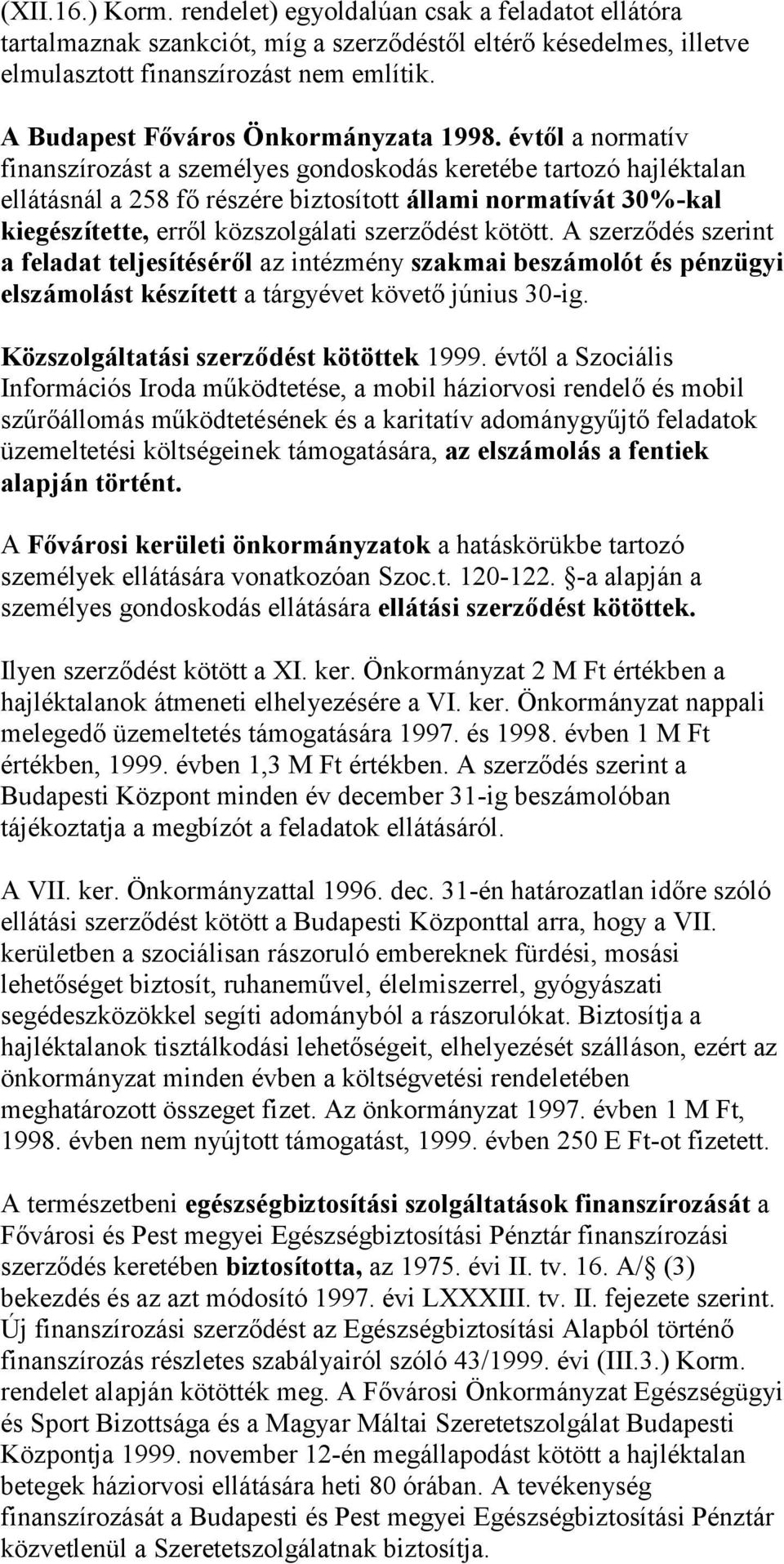 évtől a normatív finanszírozást a személyes gondoskodás keretébe tartozó hajléktalan ellátásnál a 258 fő részére biztosított állami normatívát 30%-kal kiegészítette, erről közszolgálati szerződést