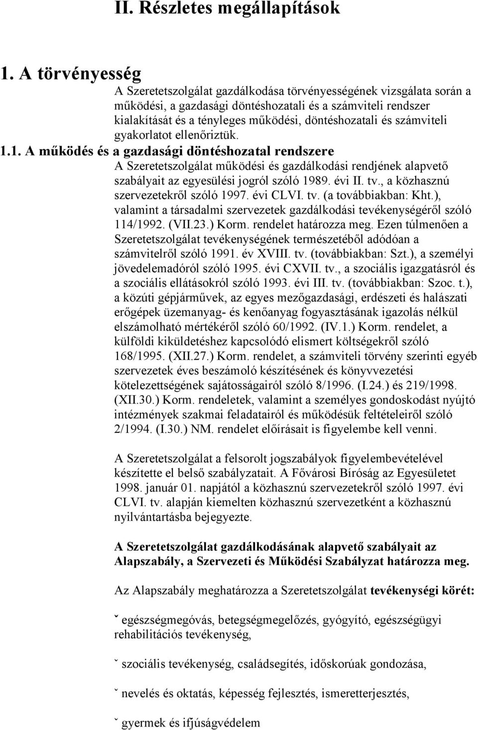 és számviteli gyakorlatot ellenőriztük. 1.1. A működés és a gazdasági döntéshozatal rendszere A Szeretetszolgálat működési és gazdálkodási rendjének alapvető szabályait az egyesülési jogról szóló 1989.