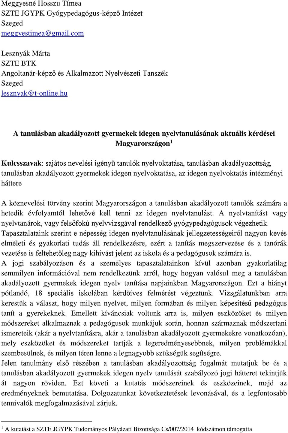 akadályozott gyermekek idegen nyelvoktatása, az idegen nyelvoktatás intézményi háttere A köznevelési törvény szerint Magyarországon a tanulásban akadályozott tanulók számára a hetedik évfolyamtól