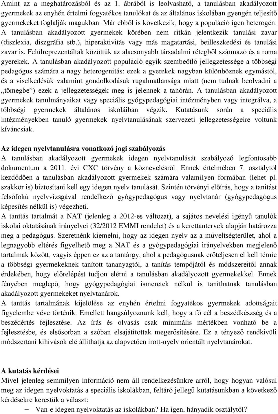 Már ebből is következik, hogy a populáció igen heterogén. A tanulásban akadályozott gyermekek körében nem ritkán jelentkezik tanulási zavar (diszlexia, diszgráfia stb.