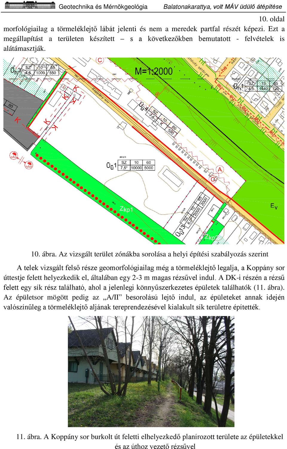 el, általában egy 2-3 m magas rézsűvel indul. A DK-i részén a rézsű felett egy sík rész található, ahol a jelenlegi könnyűszerkezetes épületek találhatók (11. ábra).