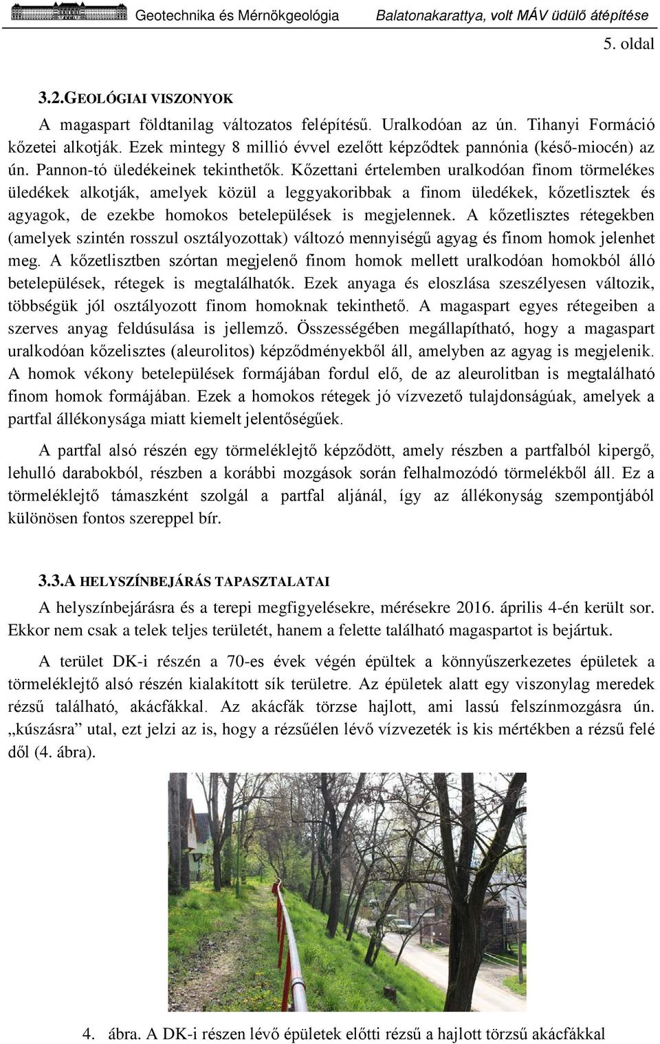 Kőzettani értelemben uralkodóan finom törmelékes üledékek alkotják, amelyek közül a leggyakoribbak a finom üledékek, kőzetlisztek és agyagok, de ezekbe homokos betelepülések is megjelennek.