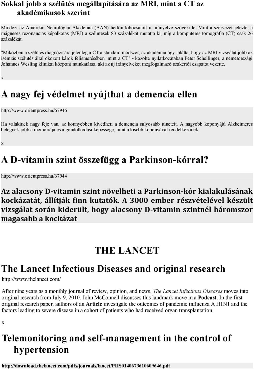 "Miközben a szélütés diagnózisára jelenleg a CT a standard módszer, az akadémia úgy találta, hogy az MRI vizsgálat jobb az isémiás szélütés által okozott károk felismerésében, mint a CT" - közölte