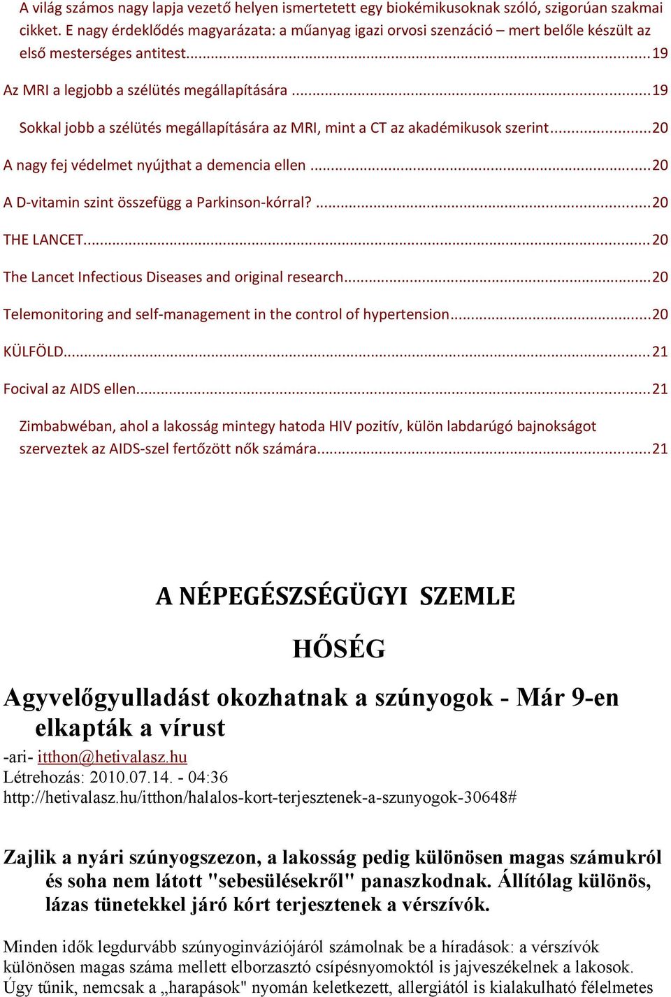 ..19 Sokkal jobb a szélütés megállapítására az MRI, mint a CT az akadémikusok szerint...20 A nagy fej védelmet nyújthat a demencia ellen...20 A D-vitamin szint összefügg a Parkinson-kórral?