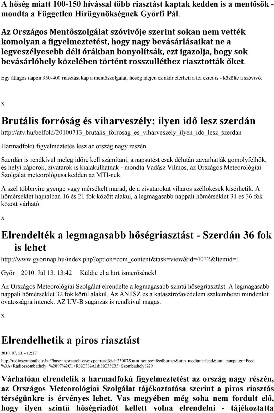 közelében történt rosszulléthez riasztották őket. Egy átlagos napon 350-400 riasztást kap a mentőszolgálat, hőség idején ez akár elérheti a fél ezret is - közölte a szóvivő.