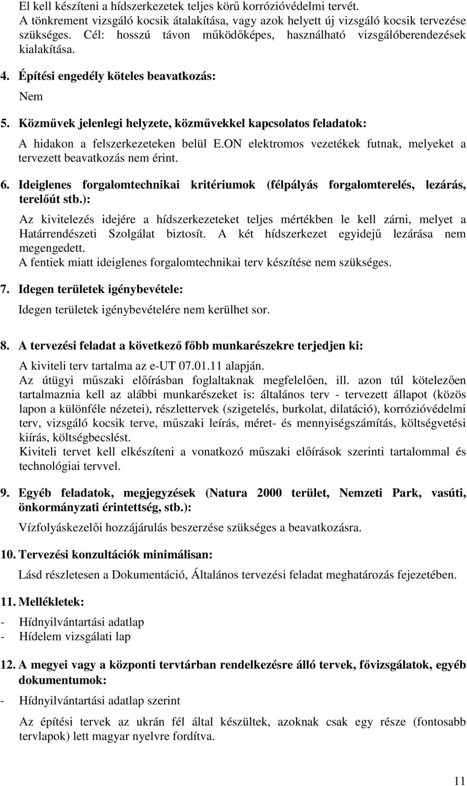 Közművek jelenlegi helyzete, közművekkel kapcsolatos feladatok: A hidakon a felszerkezeteken belül E.ON elektromos vezetékek futnak, melyeket a tervezett beavatkozás nem érint. 6.