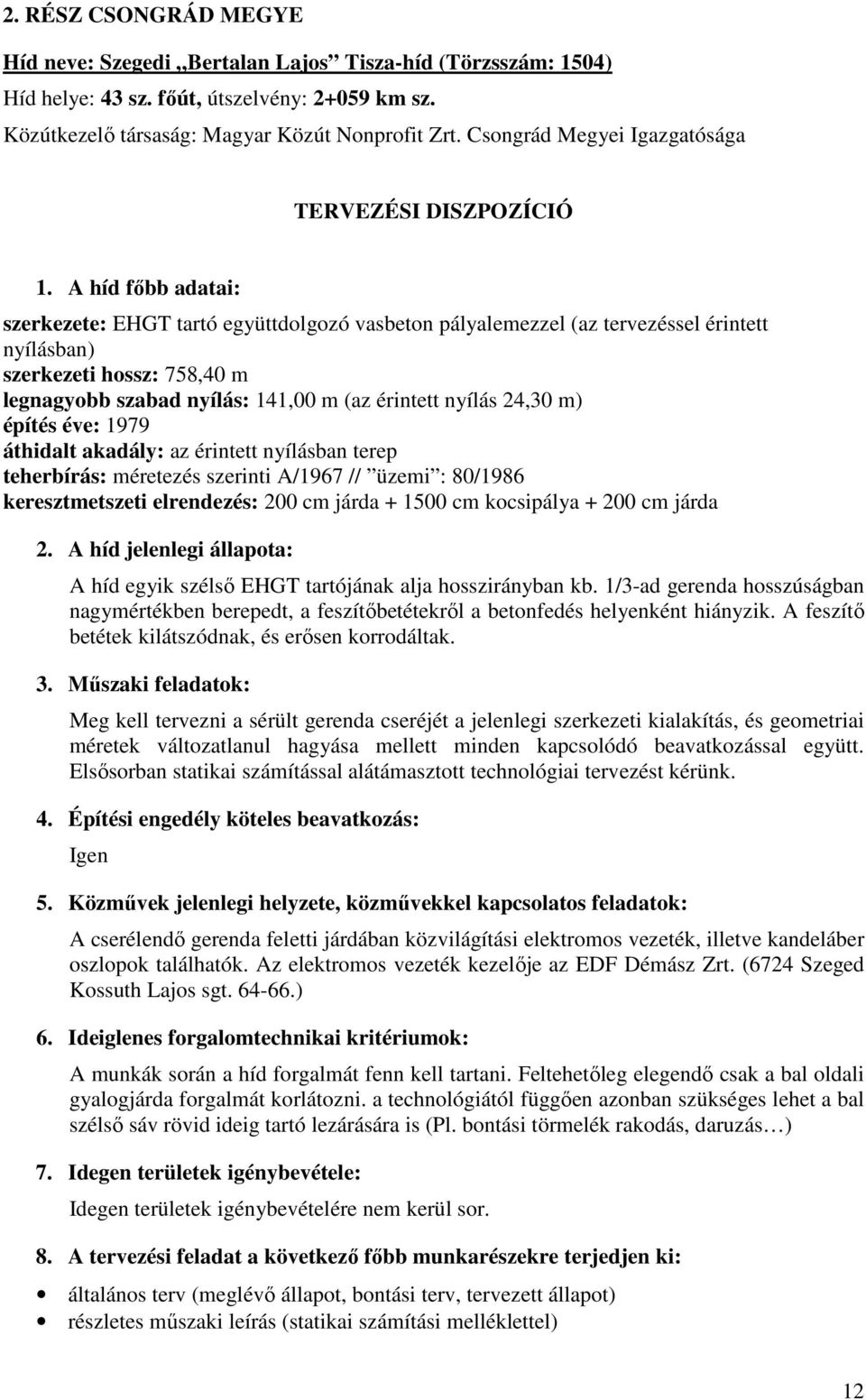 A híd főbb adatai: szerkezete: EHGT tartó együttdolgozó vasbeton pályalemezzel (az tervezéssel érintett nyílásban) szerkezeti hossz: 758,40 m legnagyobb szabad nyílás: 141,00 m (az érintett nyílás