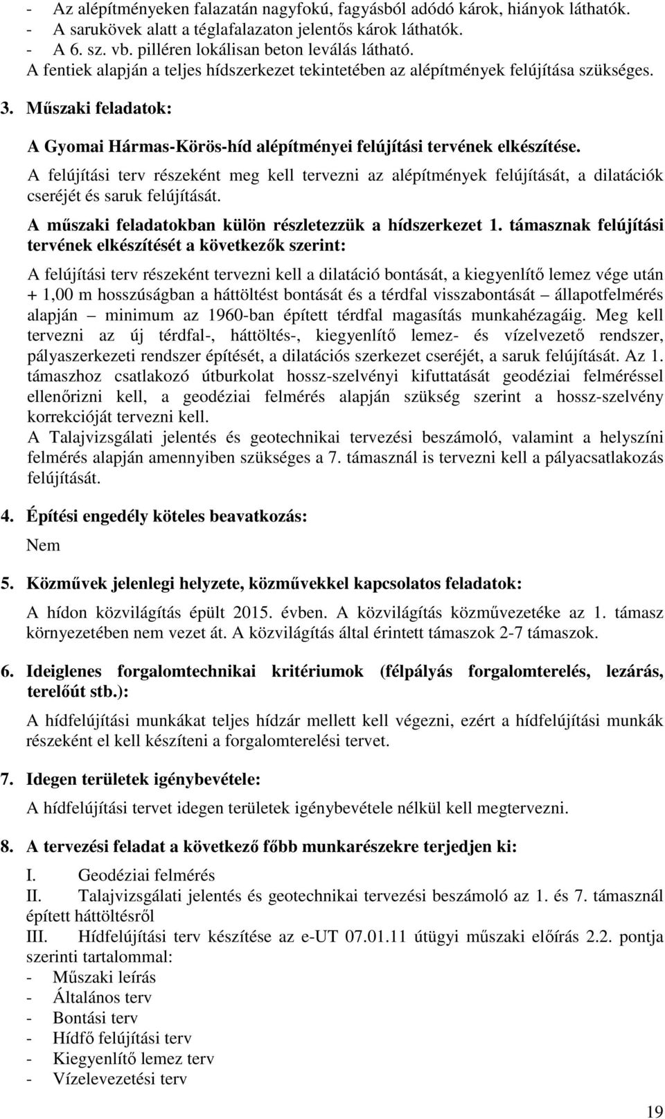 A felújítási terv részeként meg kell tervezni az alépítmények felújítását, a dilatációk cseréjét és saruk felújítását. A műszaki feladatokban külön részletezzük a hídszerkezet 1.