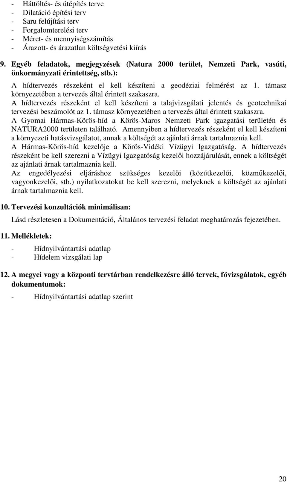 támasz környezetében a tervezés által érintett szakaszra. A hídtervezés részeként el kell készíteni a talajvizsgálati jelentés és geotechnikai tervezési beszámolót az 1.